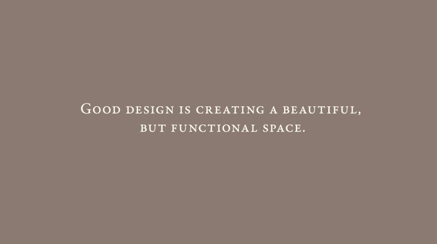 Good design is creating a beautiful, but functional space.
