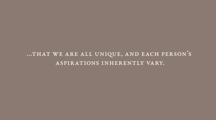 that we are all unique, and each person's aspirations inherently vary.